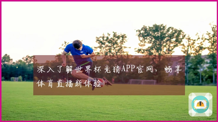 深入了解世界杯竞猜APP官网，畅享体育直播新体验